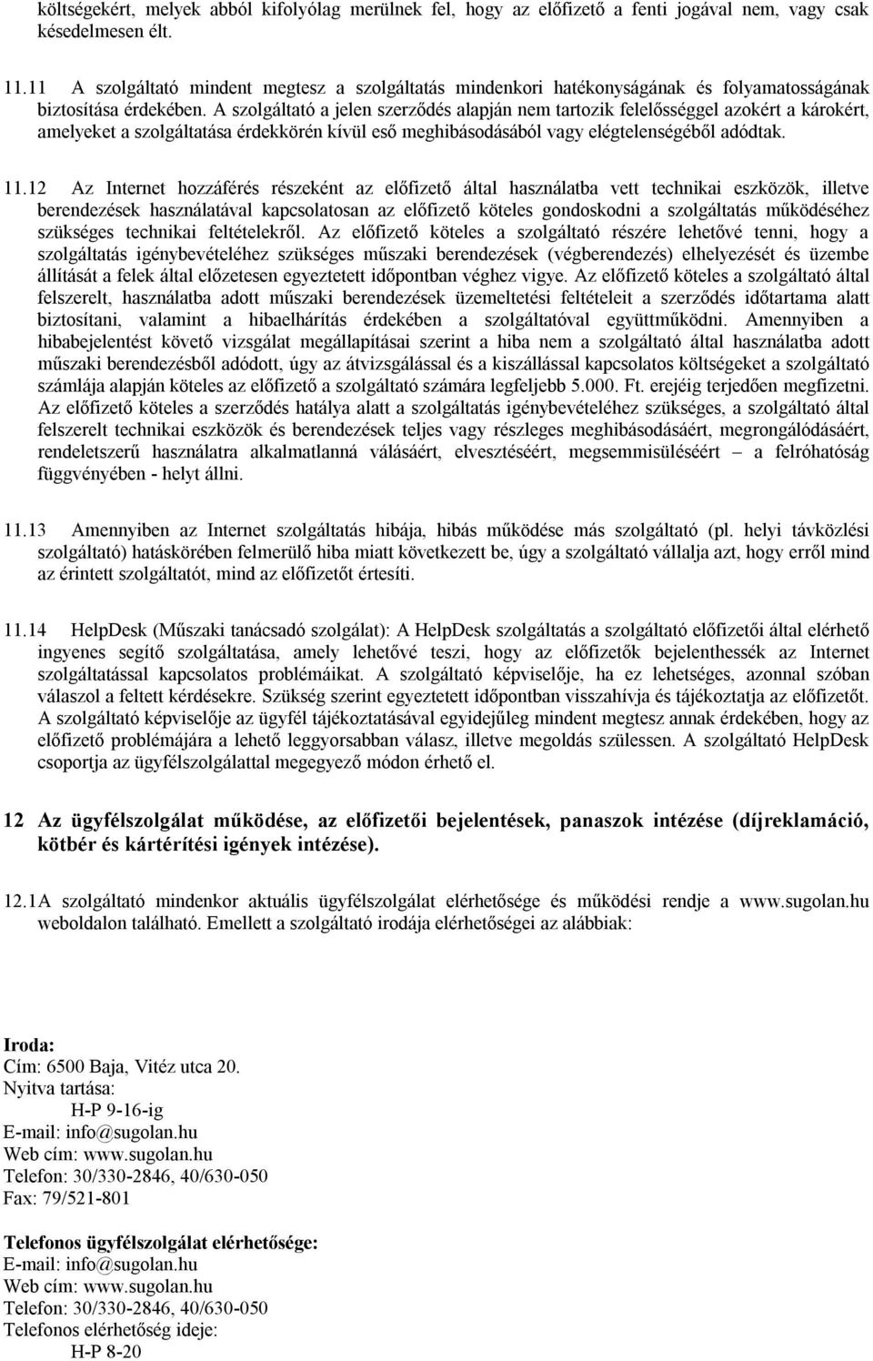 A szolgáltató a jelen szerződés alapján nem tartozik felelősséggel azokért a károkért, amelyeket a szolgáltatása érdekkörén kívül eső meghibásodásából vagy elégtelenségéből adódtak. 11.