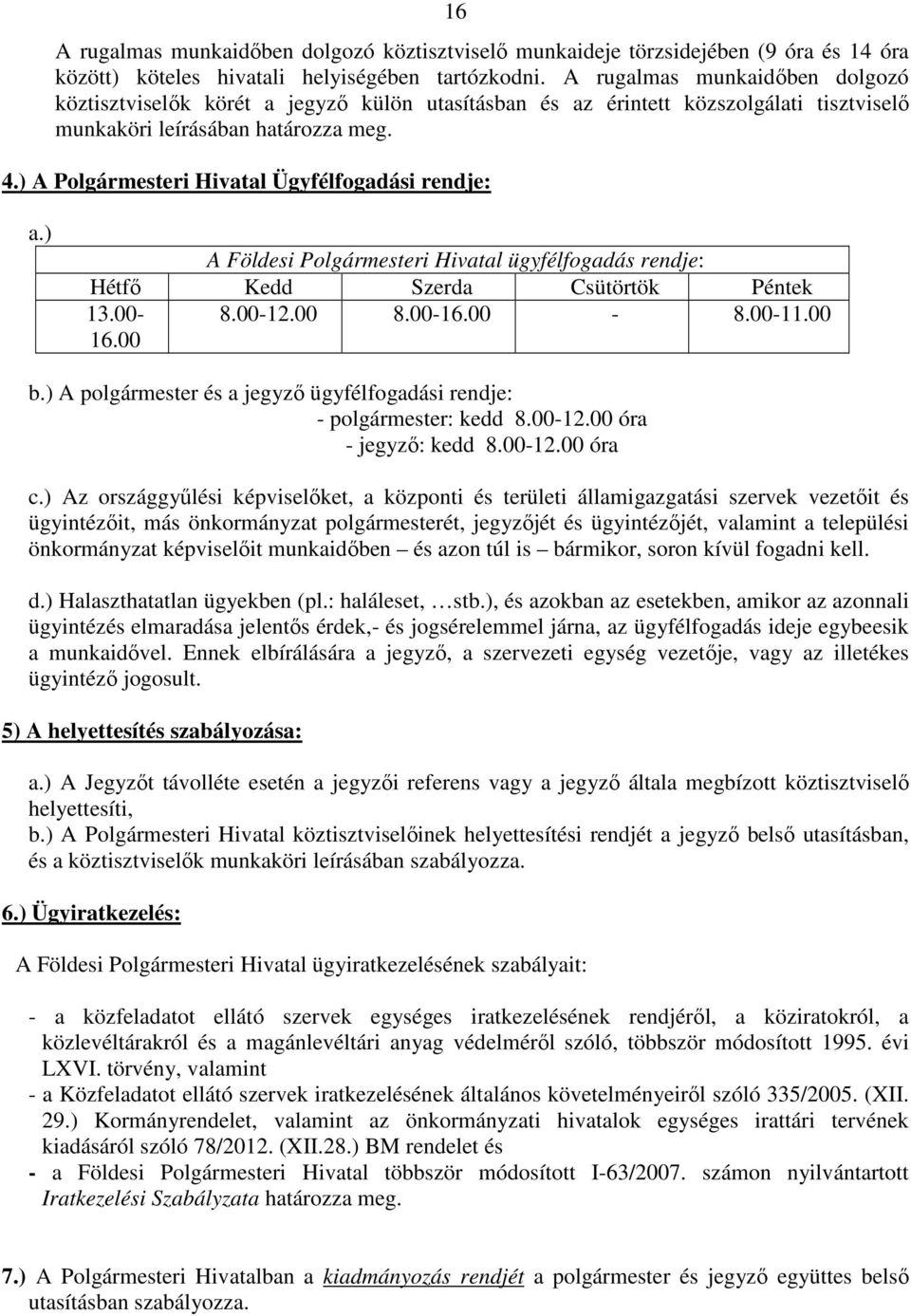 ) A Polgármesteri Hivatal Ügyfélfogadási rendje: a.) A Földesi Polgármesteri Hivatal ügyfélfogadás rendje: Hétfő Kedd Szerda Csütörtök Péntek 13.00-16.00 8.00-12.00 8.00-16.00-8.00-11.00 b.