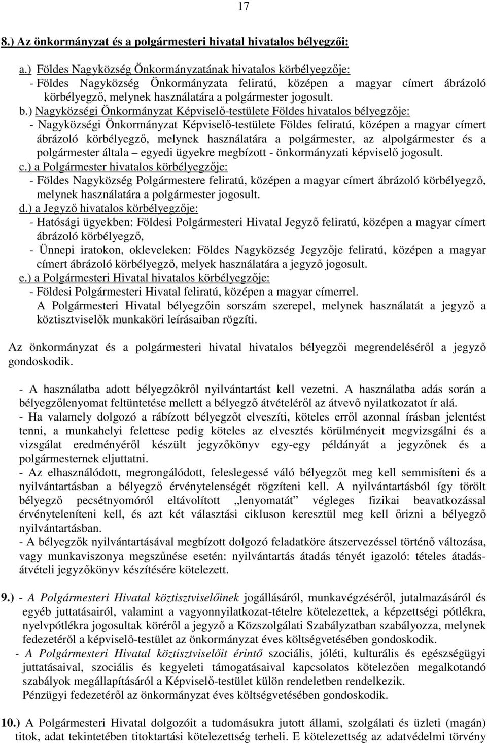 ) Nagyközségi Önkormányzat Képviselő-testülete Földes hivatalos bélyegzője: - Nagyközségi Önkormányzat Képviselő-testülete Földes feliratú, középen a magyar címert ábrázoló körbélyegző, melynek