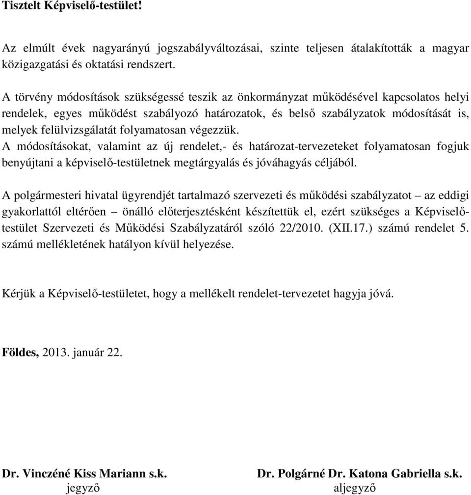 folyamatosan végezzük. A módosításokat, valamint az új rendelet,- és határozat-tervezeteket folyamatosan fogjuk benyújtani a képviselő-testületnek megtárgyalás és jóváhagyás céljából.