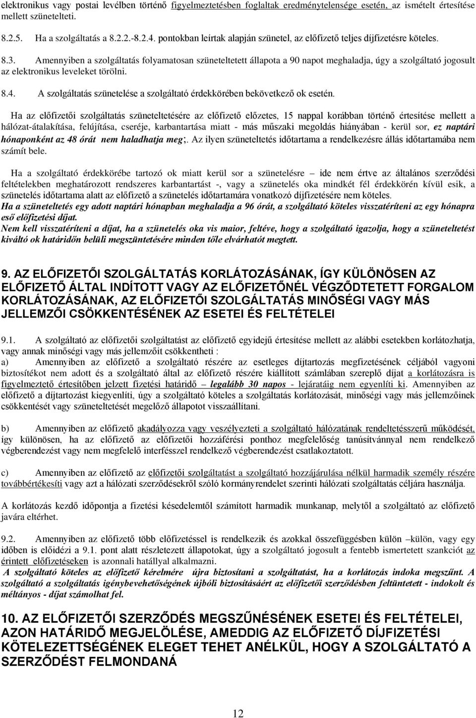 Amennyiben a szolgáltatás folyamatosan szüneteltetett állapota a 90 napot meghaladja, úgy a szolgáltató jogosult az elektronikus leveleket törölni. 8.4.