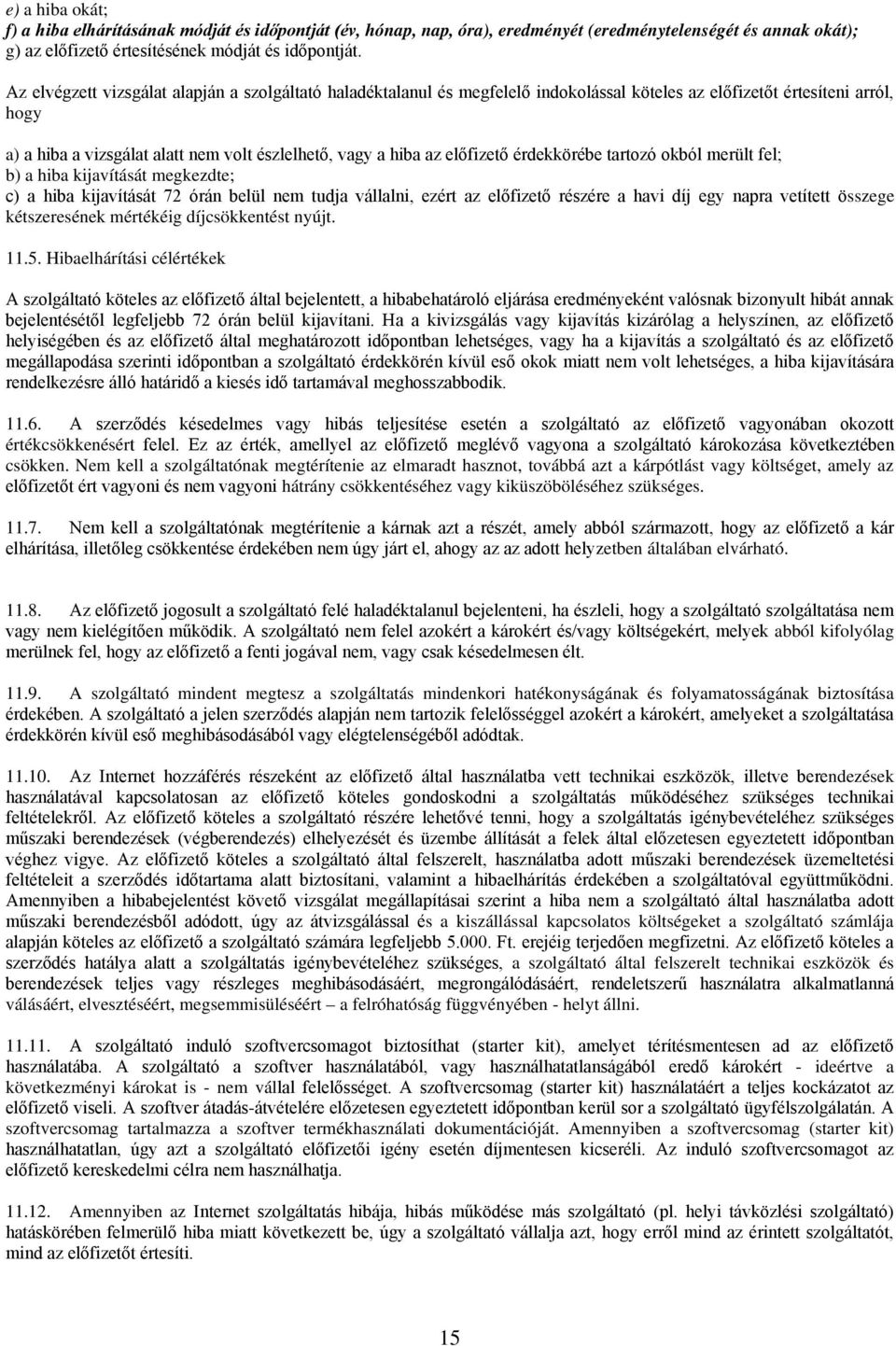 előfizető érdekkörébe tartozó okból merült fel; b) a hiba kijavítását megkezdte; c) a hiba kijavítását 72 órán belül nem tudja vállalni, ezért az előfizető részére a havi díj egy napra vetített