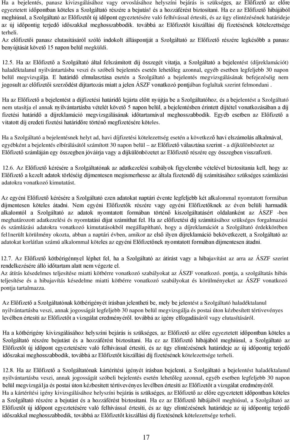 Ha ez az Előfizető hibájából meghiúsul, a Szolgáltató az Előfizetőt új időpont egyeztetésére való felhívással értesíti, és az ügy elintézésének határideje az új időpontig terjedő időszakkal