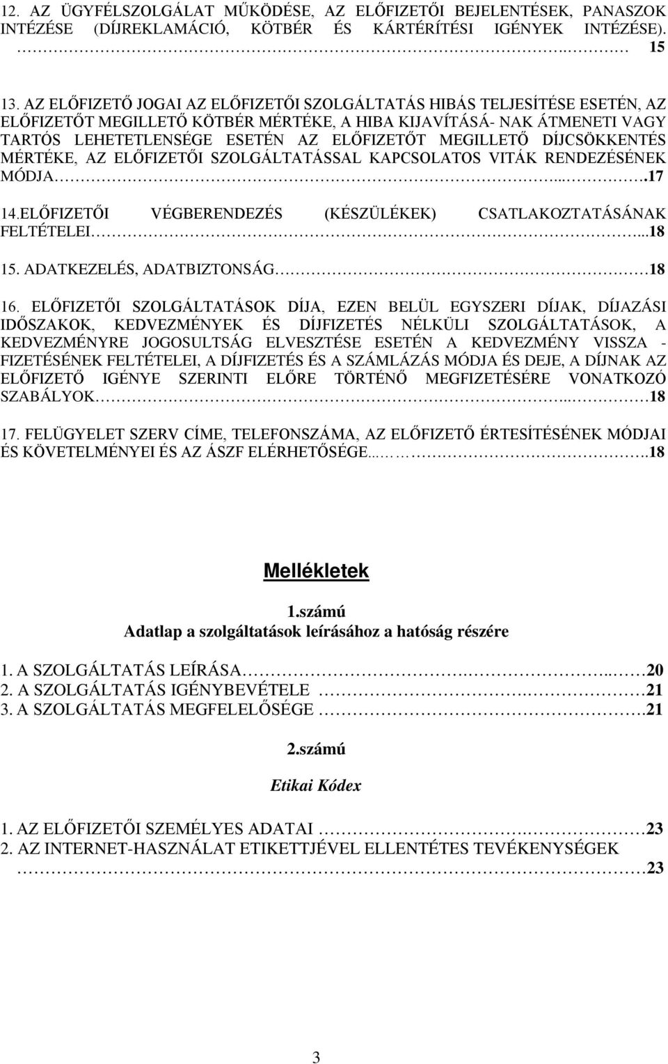 MEGILLETŐ DÍJCSÖKKENTÉS MÉRTÉKE, AZ ELŐFIZETŐI SZOLGÁLTATÁSSAL KAPCSOLATOS VITÁK RENDEZÉSÉNEK MÓDJA....17 14.ELŐFIZETŐI VÉGBERENDEZÉS (KÉSZÜLÉKEK) CSATLAKOZTATÁSÁNAK FELTÉTELEI...18 15.