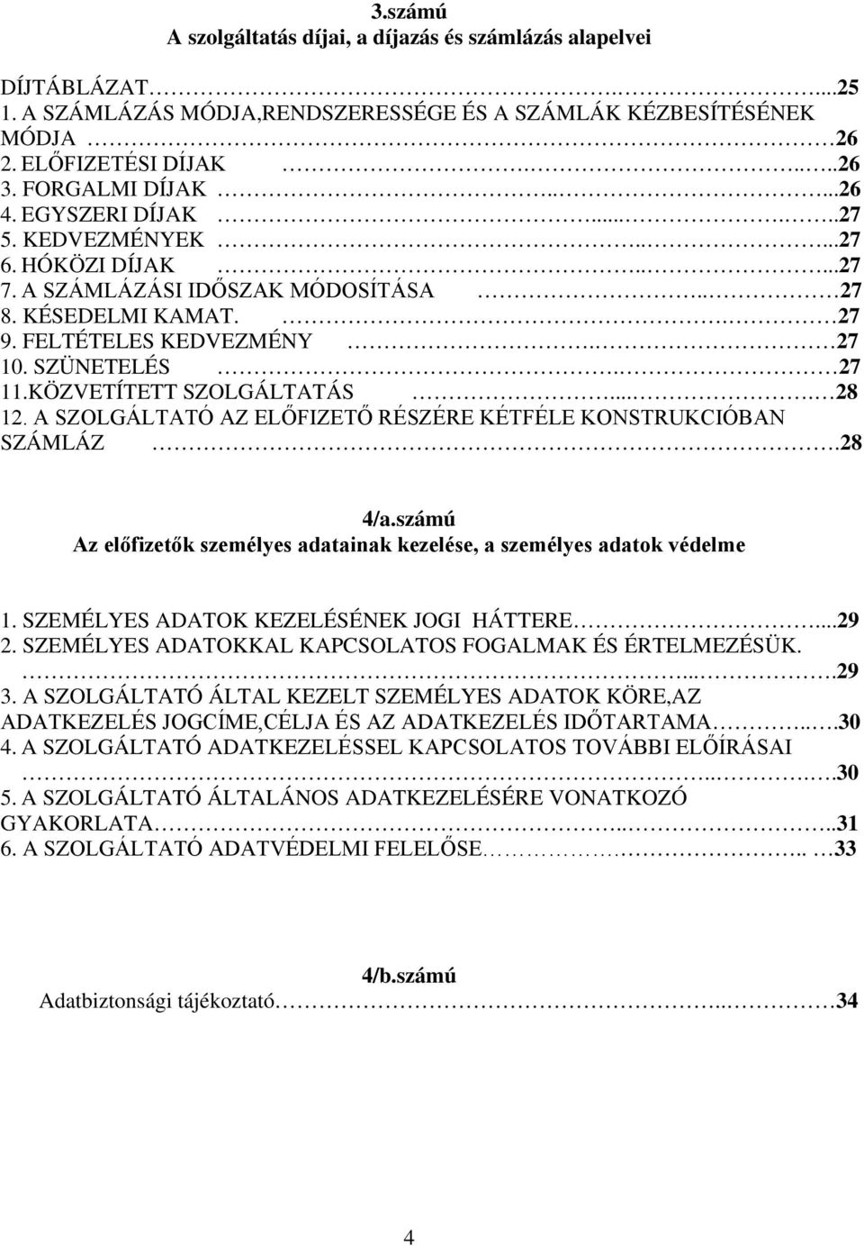 KÖZVETÍTETT SZOLGÁLTATÁS.... 28 12. A SZOLGÁLTATÓ AZ ELŐFIZETŐ RÉSZÉRE KÉTFÉLE KONSTRUKCIÓBAN SZÁMLÁZ.28 4/a.számú Az előfizetők személyes adatainak kezelése, a személyes adatok védelme 1.