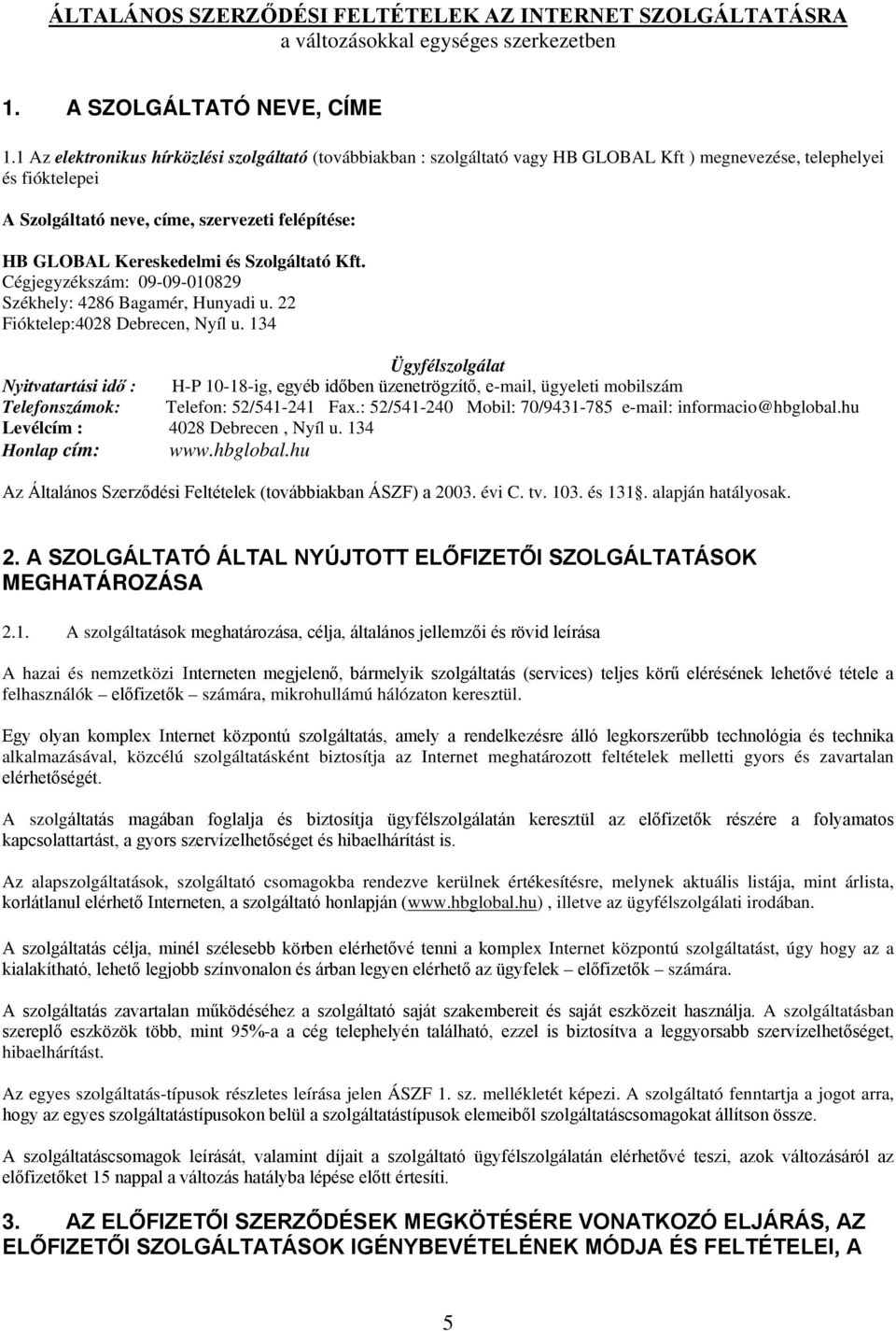 Kereskedelmi és Szolgáltató Kft. Cégjegyzékszám: 09-09-010829 Székhely: 4286 Bagamér, Hunyadi u. 22 Fióktelep:4028 Debrecen, Nyíl u.