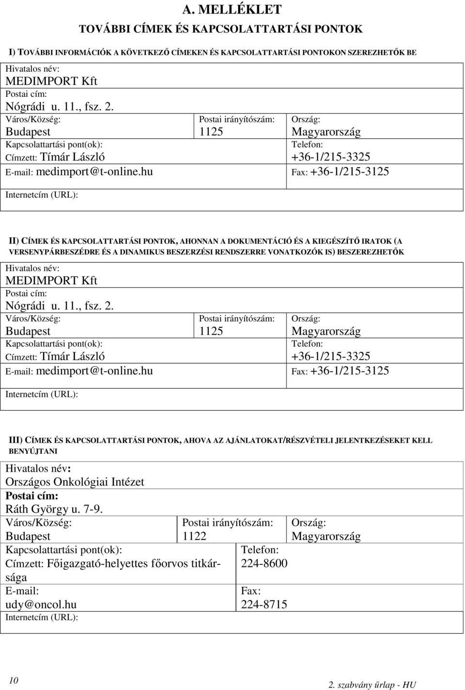 hu Fax: +36-1/215-3125 Internetcím (URL): II) CÍMEK ÉS KAPCSOLATTARTÁSI PONTOK, AHONNAN A DOKUMENTÁCIÓ ÉS A KIEGÉSZÍTİ IRATOK (A VERSENYPÁRBESZÉDRE ÉS A DINAMIKUS BESZERZÉSI RENDSZERRE VONATKOZÓK IS)