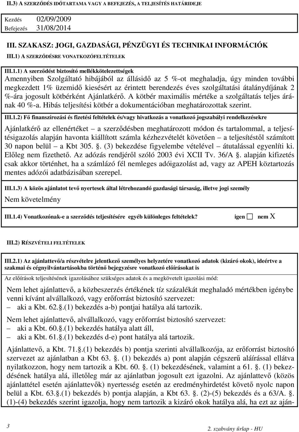 kiesésért az érintett berendezés éves szolgáltatási átalánydíjának 2 %-ára jogosult kötbérként Ajánlatkérı. A kötbér maximális mértéke a szolgáltatás teljes árának 40 %-a.