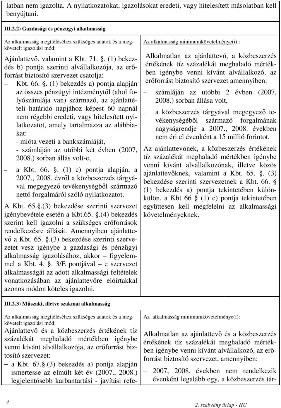 . (1) bekezdés b) pontja szerinti alvállalkozója, az erıforrást biztosító szervezet csatolja: Kbt. 66.