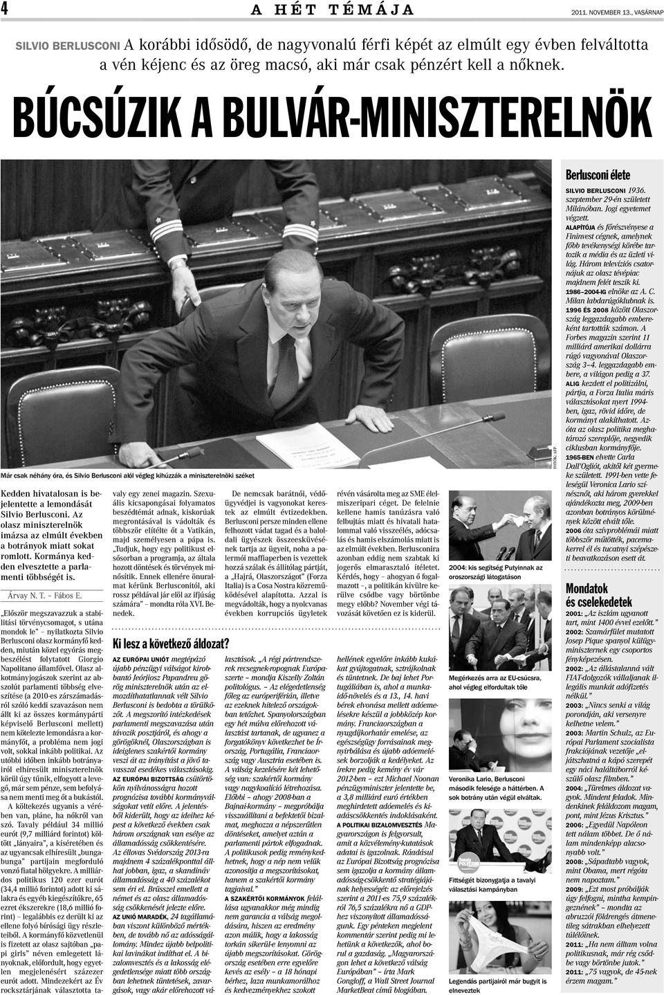 BÚCSÚZIK A BULVÁR-MINISZTERELNÖK Berlusconi élete Már csak néhány óra, és Silvio Berlusconi alól végleg kihúzzák a miniszterelnöki széket Kedden hivatalosan is bejelentette a lemondását Silvio