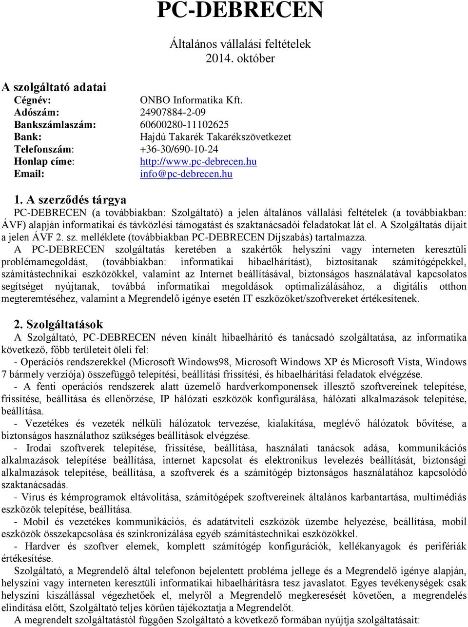 A szerződés tárgya PC-DEBRECEN (a továbbiakban: Szolgáltató) a jelen általános vállalási feltételek (a továbbiakban: ÁVF) alapján informatikai és távközlési támogatást és szaktanácsadói feladatokat