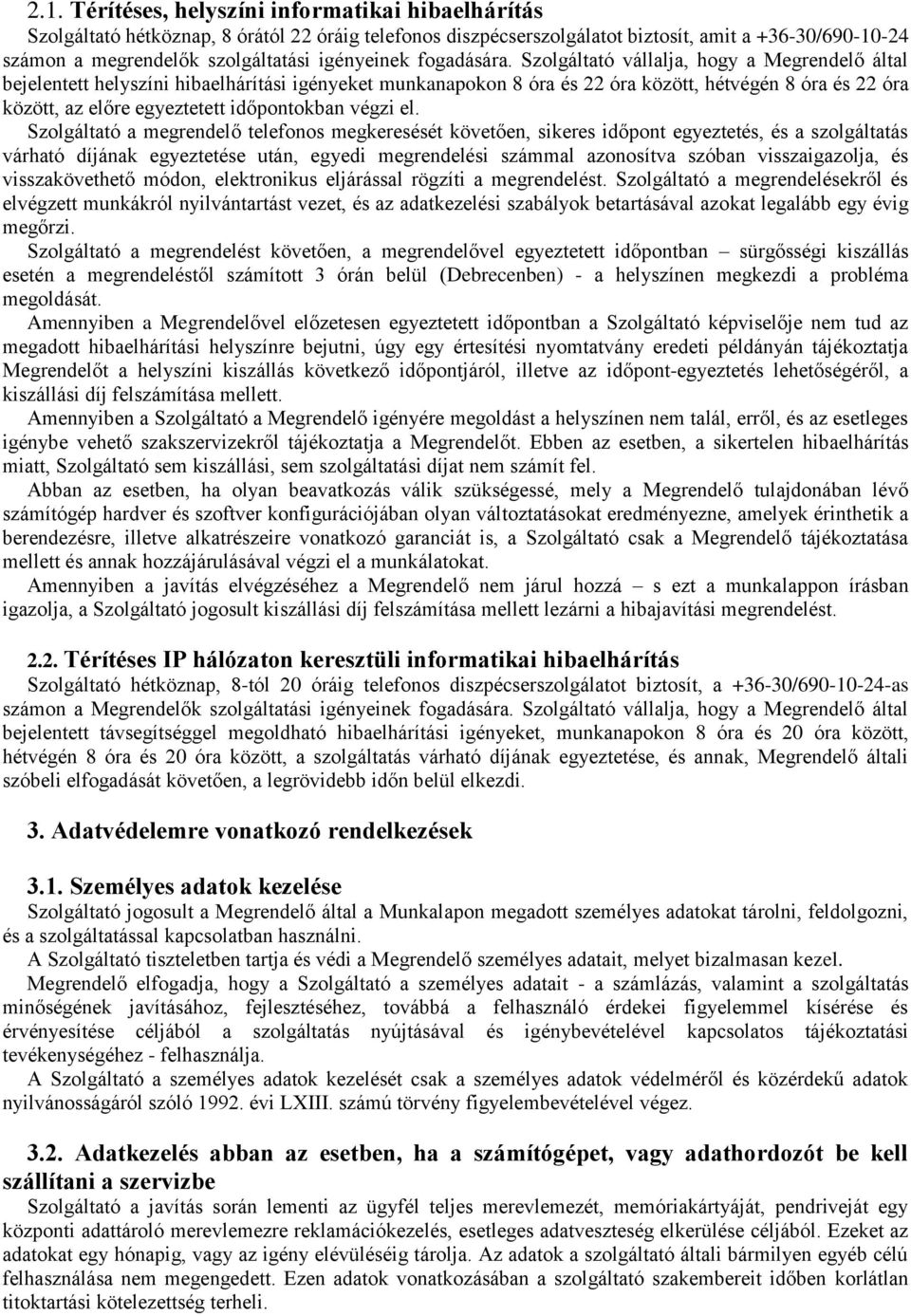 Szolgáltató vállalja, hogy a Megrendelő által bejelentett helyszíni hibaelhárítási igényeket munkanapokon 8 óra és 22 óra között, hétvégén 8 óra és 22 óra között, az előre egyeztetett időpontokban