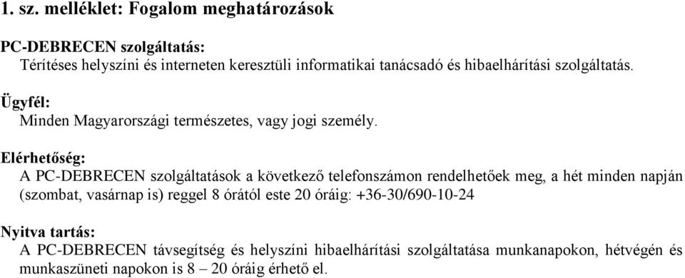hibaelhárítási szolgáltatás. Ügyfél: Minden Magyarországi természetes, vagy jogi személy.
