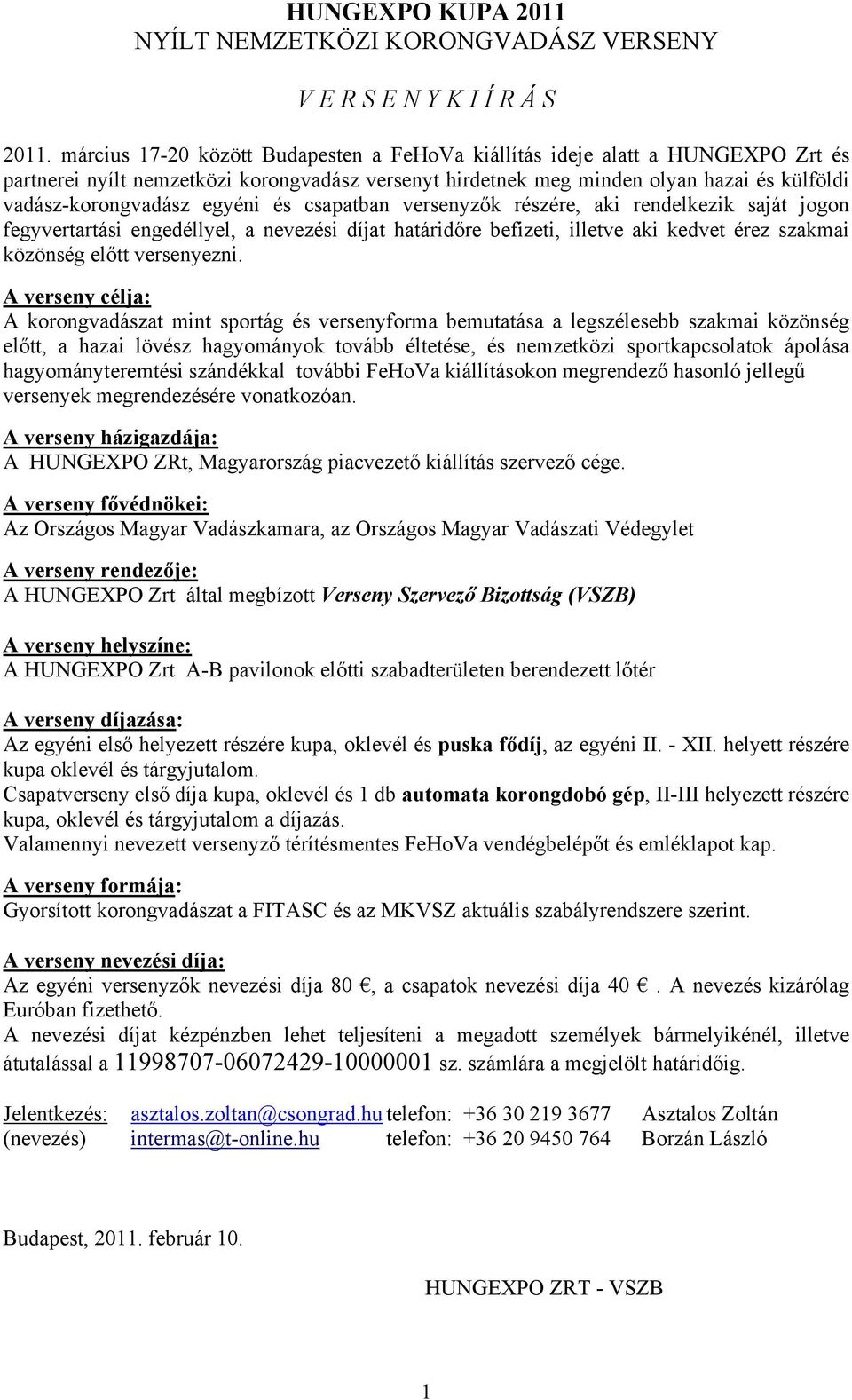 egyéni és csapatban versenyzők részére, aki rendelkezik saját jogon fegyvertartási engedéllyel, a nevezési díjat határidőre befizeti, illetve aki kedvet érez szakmai közönség előtt versenyezni.