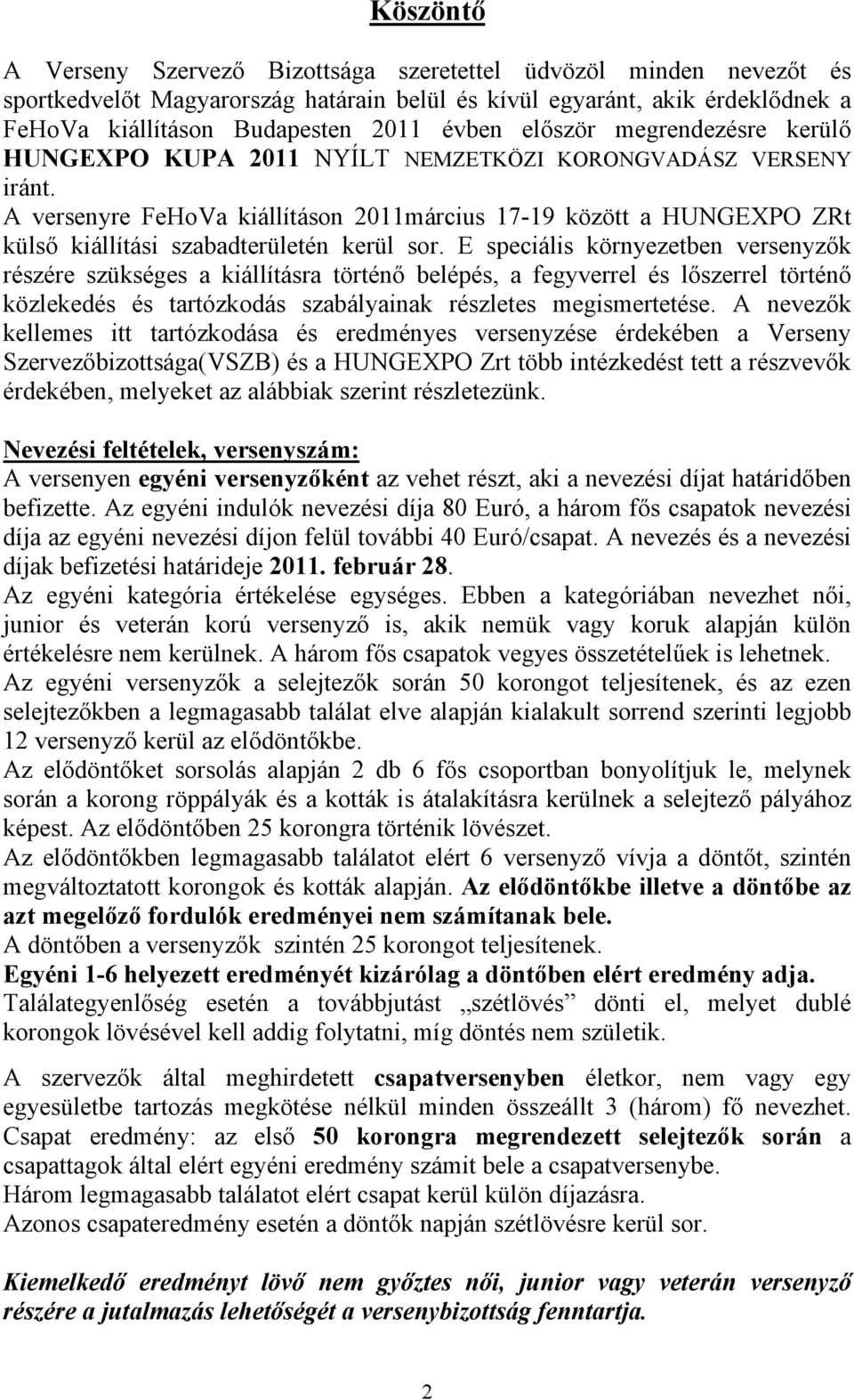 A versenyre FeHoVa kiállításon 2011március 17-19 között a HUNGEXPO ZRt külső kiállítási szabadterületén kerül sor.