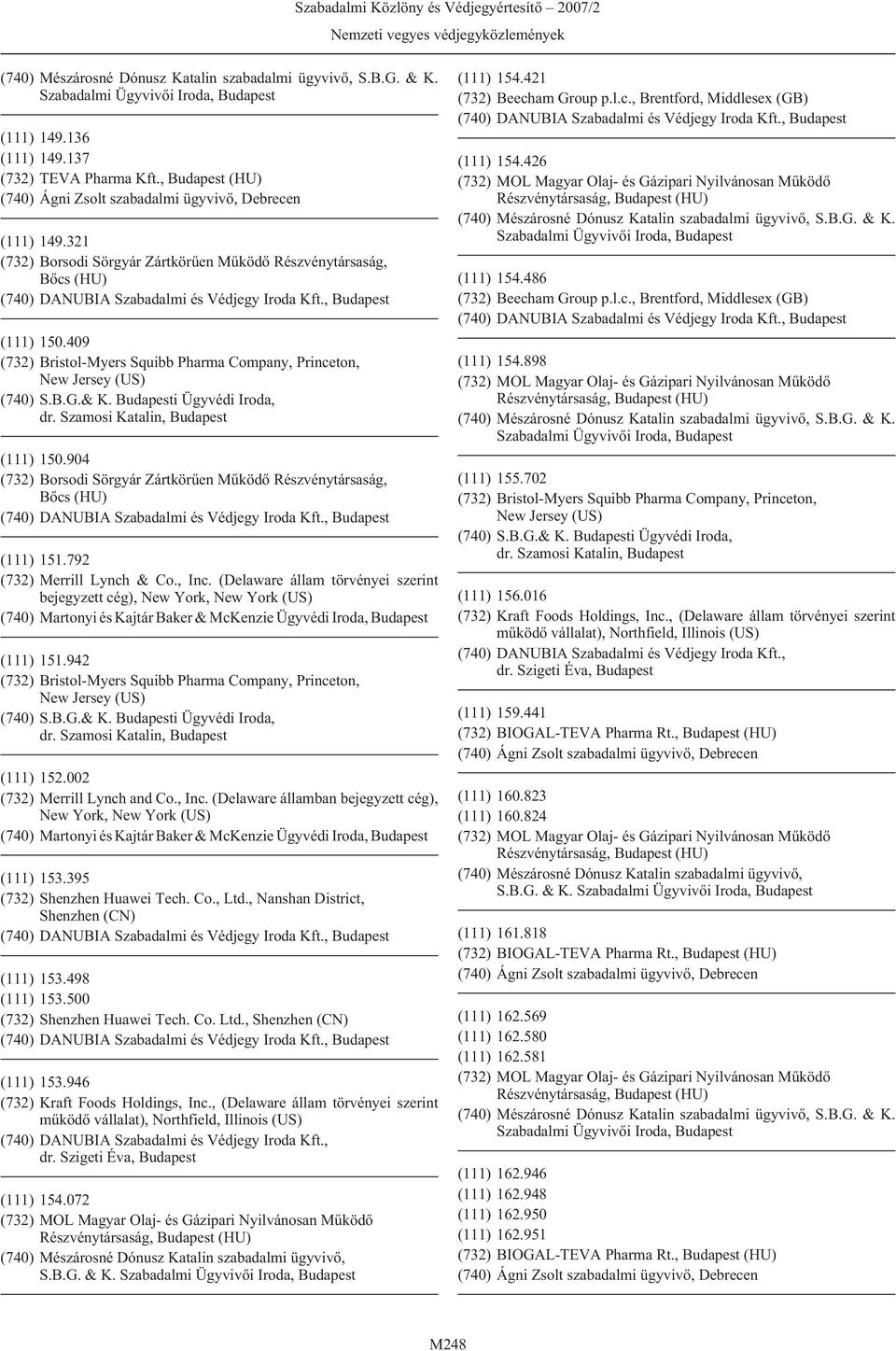 (Delaware állam törvényei szerint bejegyzett cég), New York, New York (US) (740) Martonyi és Kajtár Baker & McKenzie Ügyvédi Iroda, Budapest (111) 151.942 (740) S.B.G.& K. Budapesti Ügyvédi Iroda, dr.