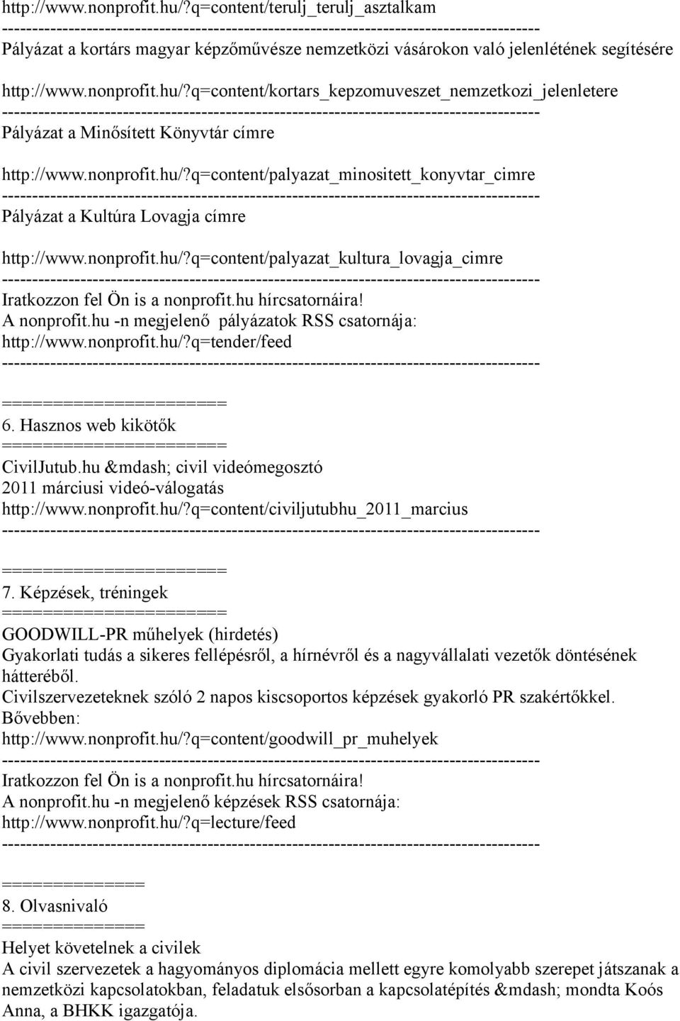 hu -n megjelenő pályázatok RSS csatornája: http://www.nonprofit.hu/?q=tender/feed ======== 6. Hasznos web kikötők ======== CivilJutub.hu civil videómegosztó 2011 márciusi videó-válogatás http://www.