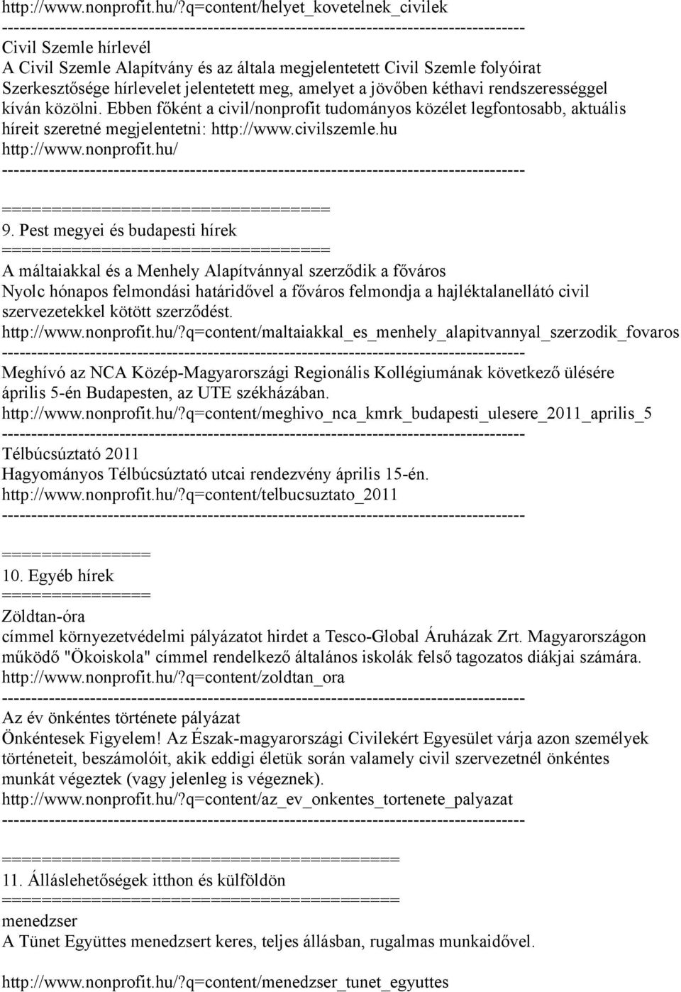 kéthavi rendszerességgel kíván közölni. Ebben főként a civil/nonprofit tudományos közélet legfontosabb, aktuális híreit szeretné megjelentetni: http://www.civilszemle.hu http://www.nonprofit.hu/ ===== 9.