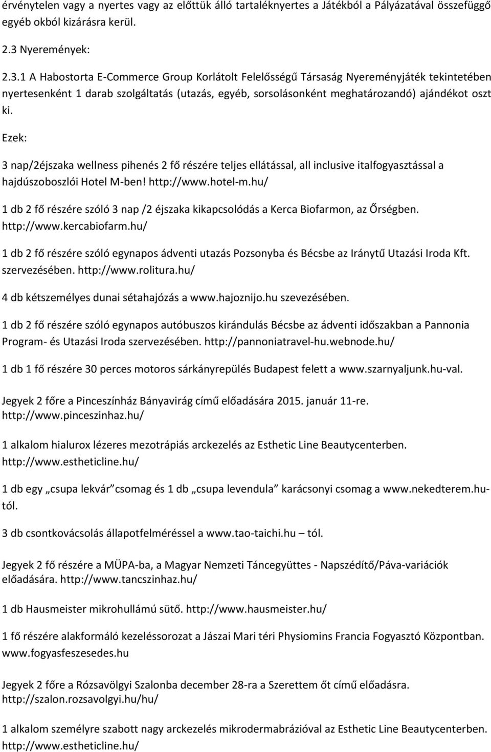 1 A Habostorta E-Commerce Group Korlátolt Felelősségű Társaság Nyereményjáték tekintetében nyertesenként 1 darab szolgáltatás (utazás, egyéb, sorsolásonként meghatározandó) ajándékot oszt ki.