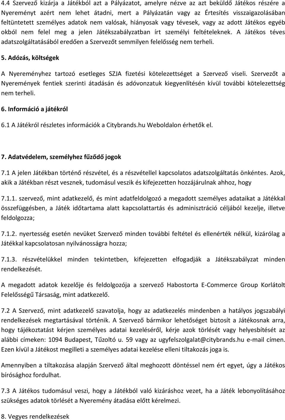 A Játékos téves adatszolgáltatásából eredően a Szervezőt semmilyen felelősség nem terheli. 5. Adózás, költségek A Nyereményhez tartozó esetleges SZJA fizetési kötelezettséget a Szervező viseli.