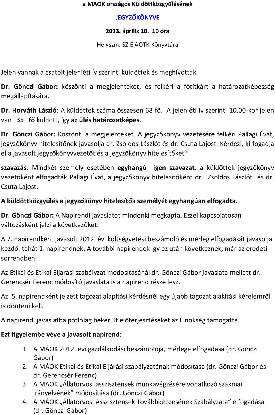 00-kor jelen van 35 fő küldött, így az ülés határozatképes. Dr. Gönczi Gábor: Köszönti a megjelenteket. A jegyzőkönyv vezetésére felkéri Pallagi Évát, jegyzőkönyv hitelesítőnek javasolja dr.