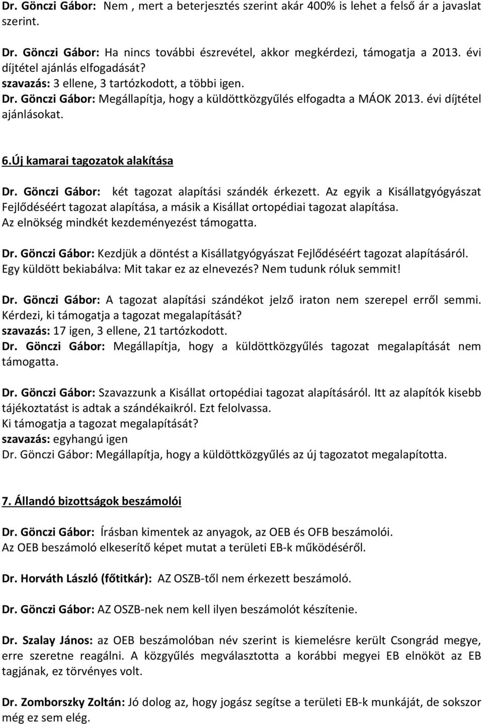 Új kamarai tagozatok alakítása Dr. Gönczi Gábor: két tagozat alapítási szándék érkezett. Az egyik a Kisállatgyógyászat Fejlődéséért tagozat alapítása, a másik a Kisállat ortopédiai tagozat alapítása.