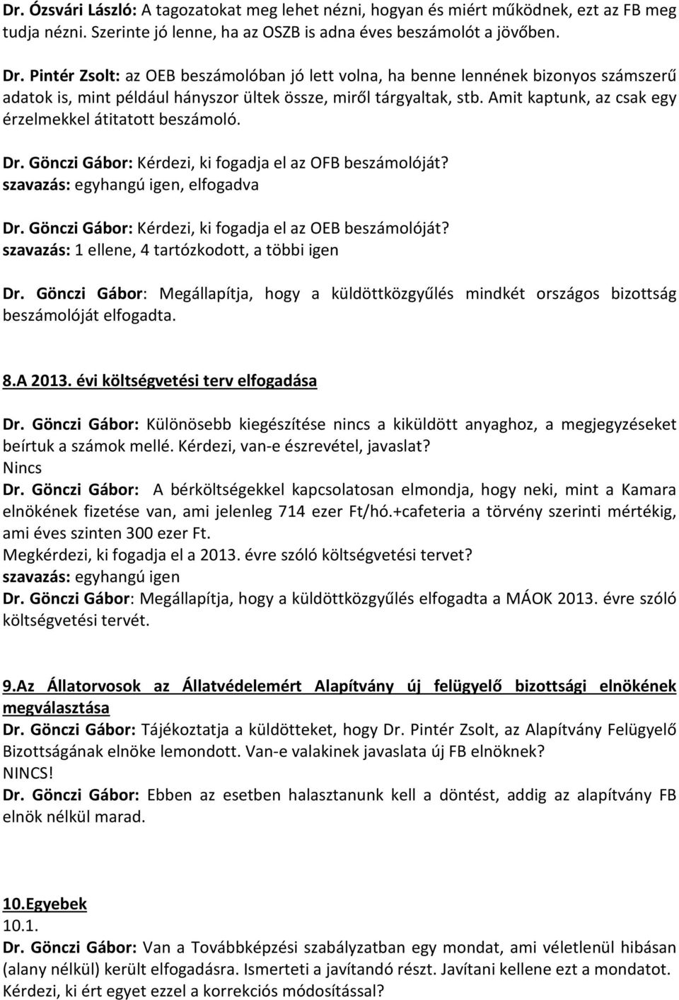 Amit kaptunk, az csak egy érzelmekkel átitatott beszámoló. Dr. Gönczi Gábor: Kérdezi, ki fogadja el az OFB beszámolóját? szavazás: egyhangú igen, elfogadva Dr.