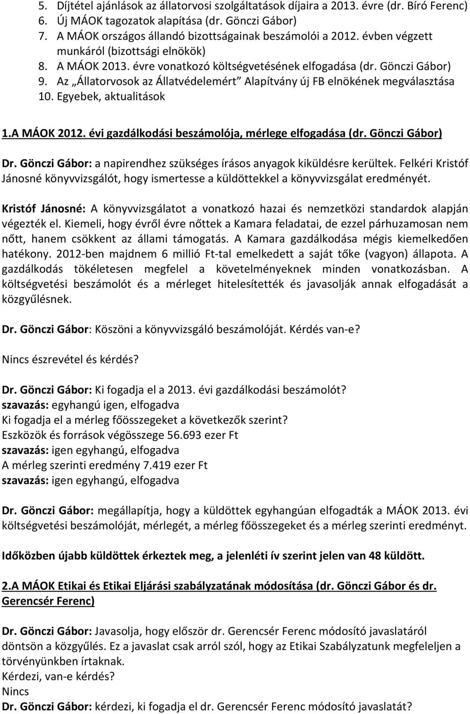 Az Állatorvosok az Állatvédelemért Alapítvány új FB elnökének megválasztása 10. Egyebek, aktualitások 1.A MÁOK 2012. évi gazdálkodási beszámolója, mérlege elfogadása (dr. Gönczi Gábor) Dr.