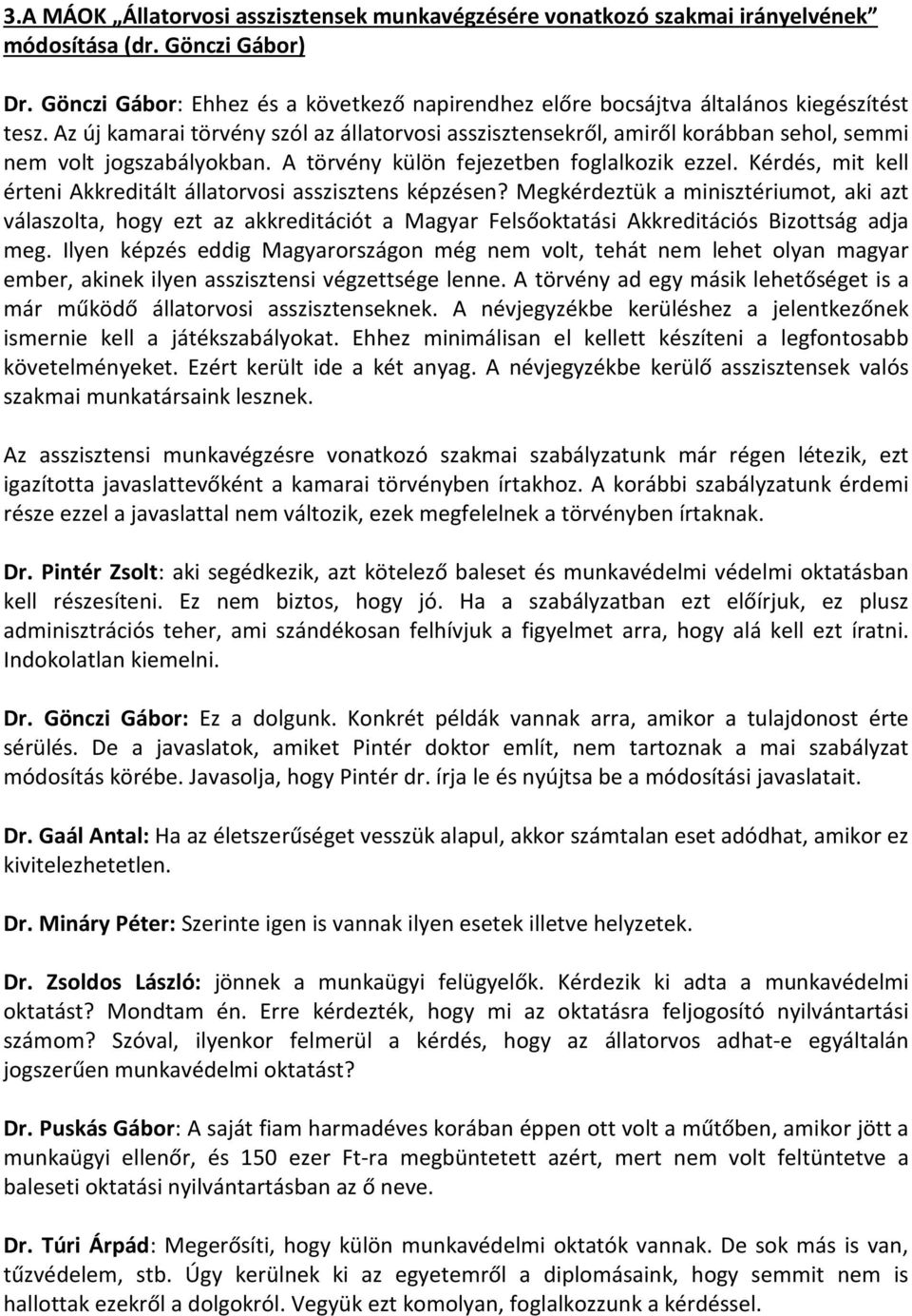 Az új kamarai törvény szól az állatorvosi asszisztensekről, amiről korábban sehol, semmi nem volt jogszabályokban. A törvény külön fejezetben foglalkozik ezzel.