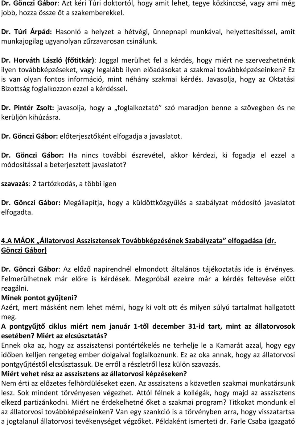 Horváth László (főtitkár): Joggal merülhet fel a kérdés, hogy miért ne szervezhetnénk ilyen továbbképzéseket, vagy legalább ilyen előadásokat a szakmai továbbképzéseinken?