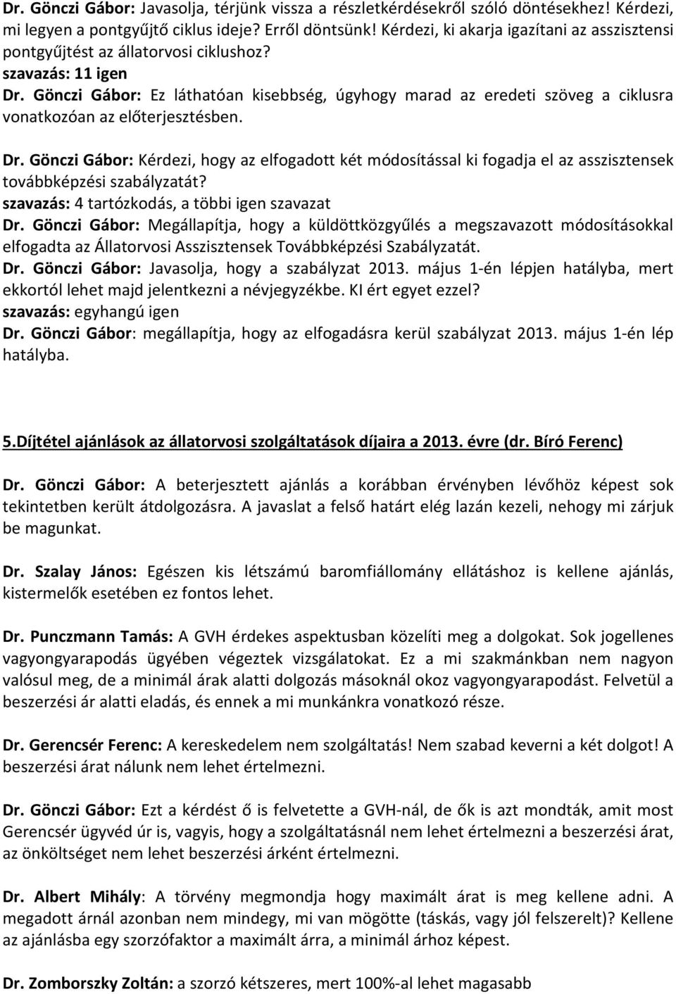 Gönczi Gábor: Ez láthatóan kisebbség, úgyhogy marad az eredeti szöveg a ciklusra vonatkozóan az előterjesztésben. Dr.