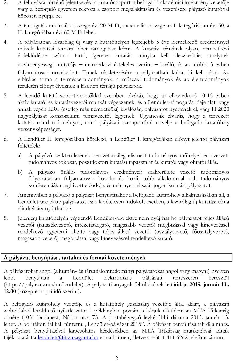 A pályázatban kizárólag új vagy a kutatóhelyen legfeljebb 5 éve kiemelkedő eredménnyel művelt kutatási témára lehet támogatást kérni.