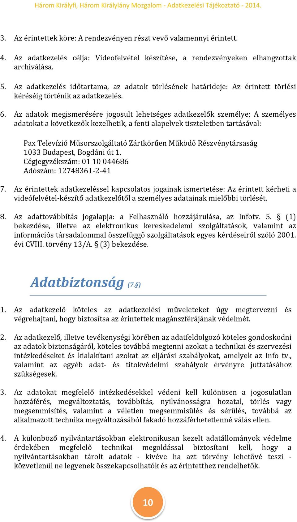 Az adatok megismerésére jogosult lehetséges adatkezelők személye: A személyes adatokat a következők kezelhetik, a fenti alapelvek tiszteletben tartásával: Pax Televízió Műsorszolgáltató Zártkörűen