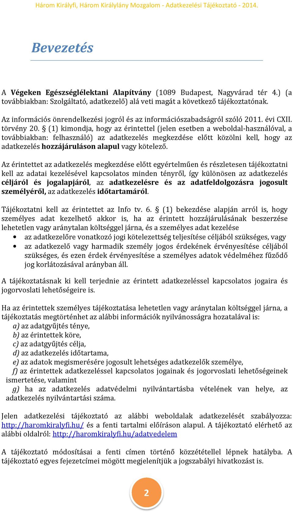 (1) kimondja, hogy az érintettel (jelen esetben a weboldal-használóval, a továbbiakban: felhasználó) az adatkezelés megkezdése előtt közölni kell, hogy az adatkezelés hozzájáruláson alapul vagy