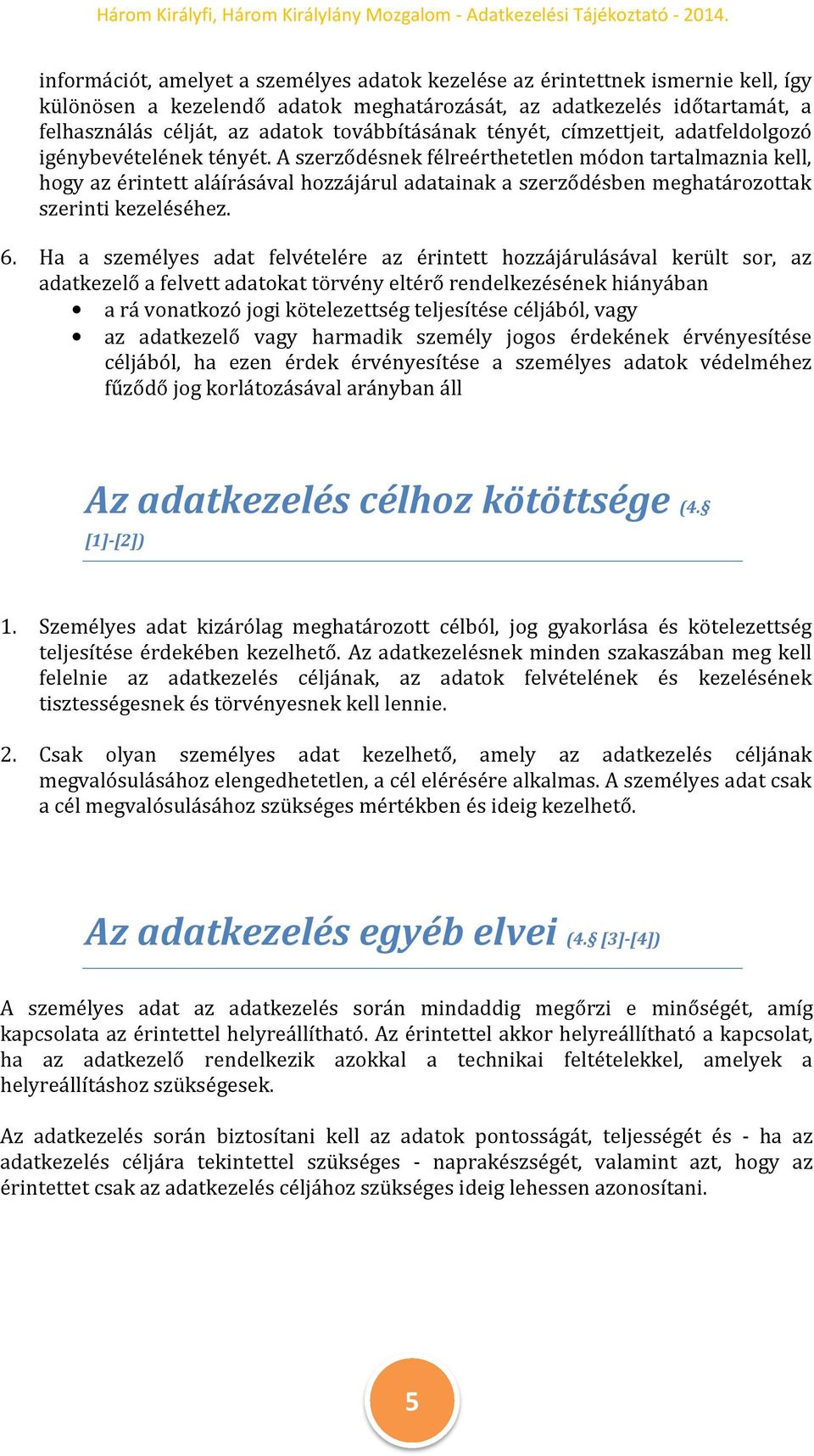 A szerződésnek félreérthetetlen módon tartalmaznia kell, hogy az érintett aláírásával hozzájárul adatainak a szerződésben meghatározottak szerinti kezeléséhez. 6.