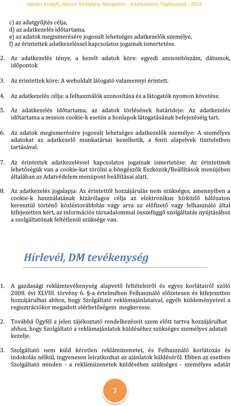 Az adatkezelés célja: a felhasználók azonosítása és a látogatók nyomon követése. 5.