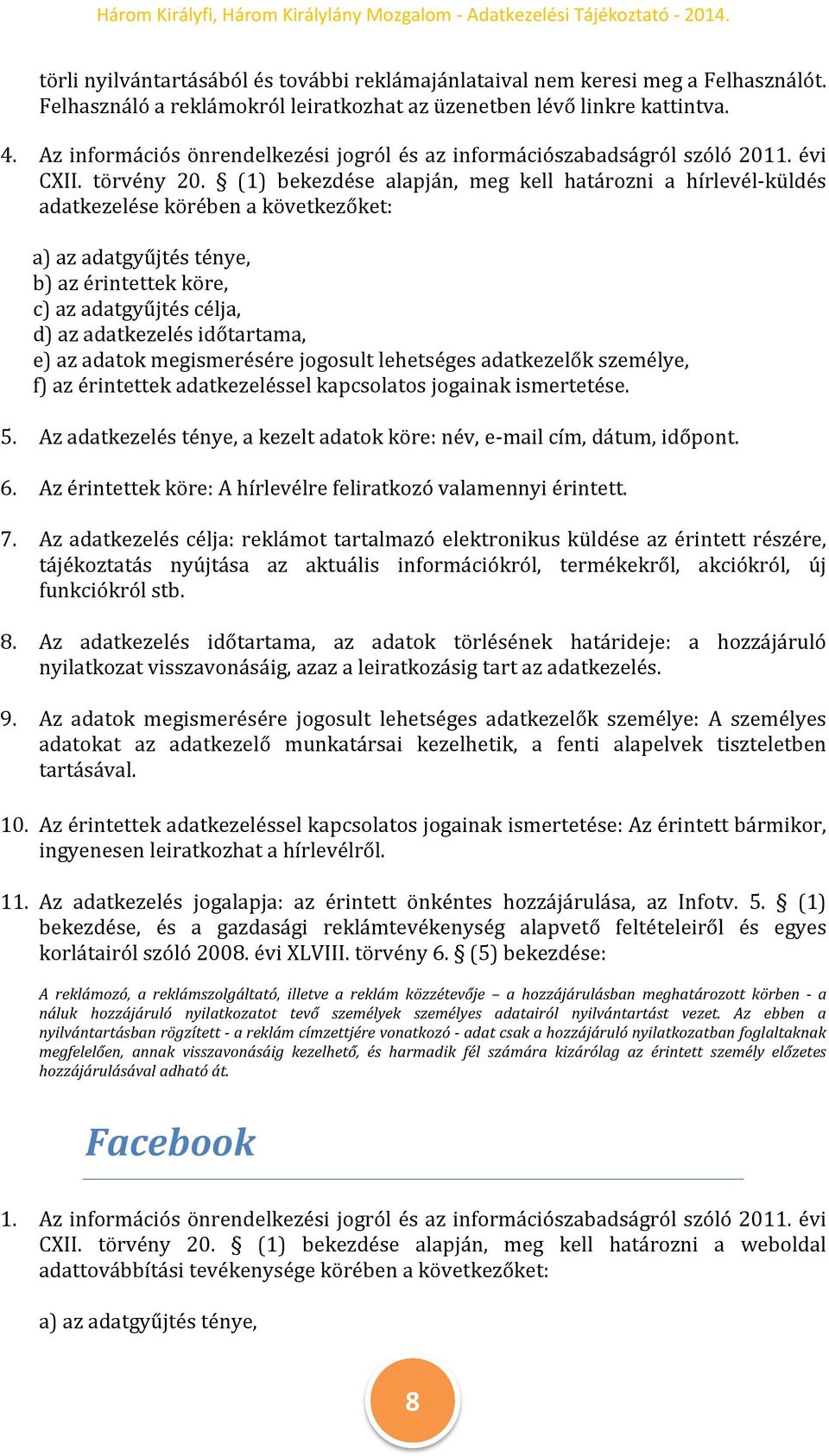 (1) bekezdése alapján, meg kell határozni a hírlevél-küldés adatkezelése körében a következőket: a) az adatgyűjtés ténye, b) az érintettek köre, c) az adatgyűjtés célja, d) az adatkezelés időtartama,