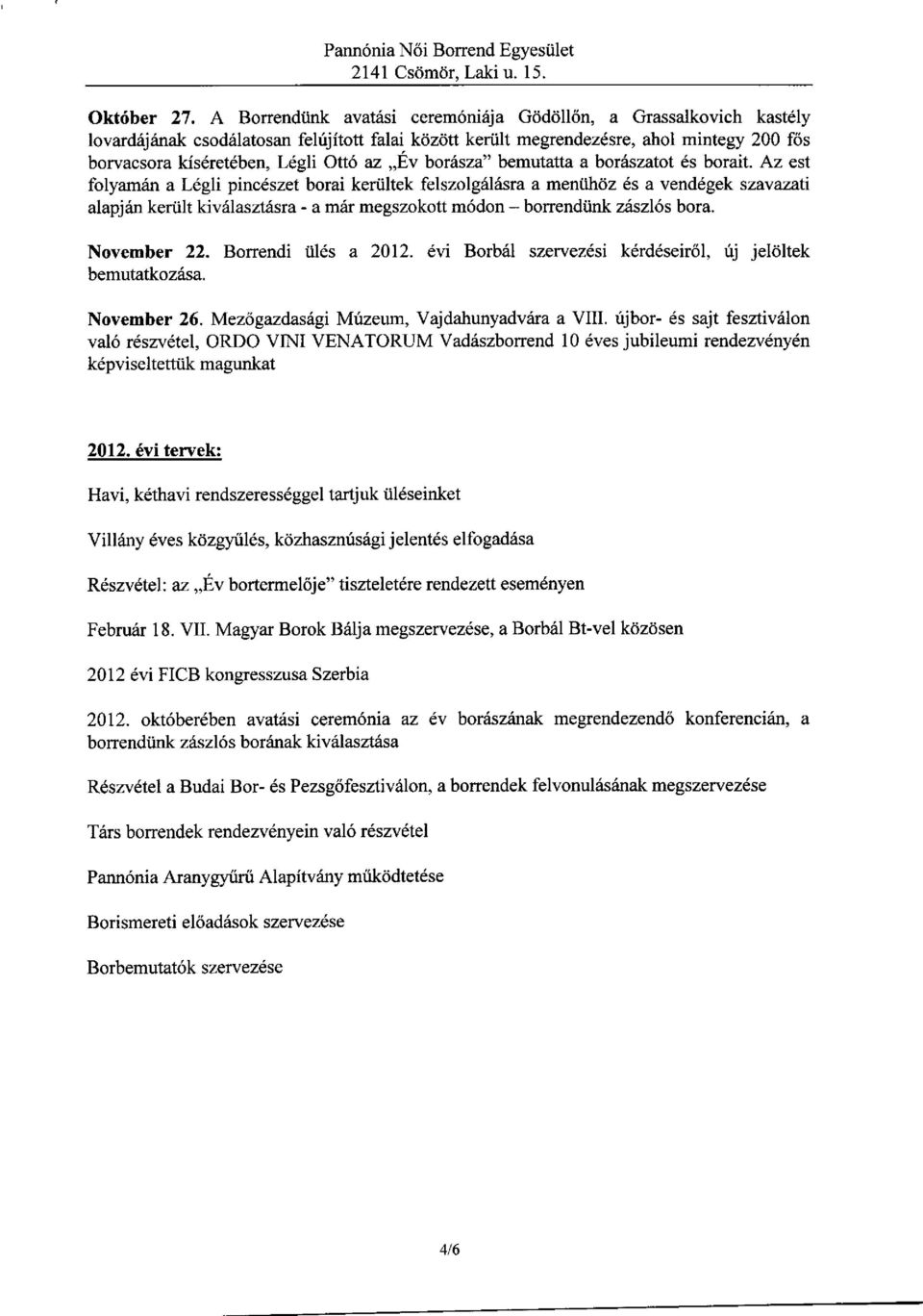 Az est folyamrln a Ldgli pinc6szet borai keriiltek felszolg6l6sra a meniihd'z 6s a vend6gek szavazati alapjrin kertilt kivilas4asra - a m6r megszokott m6don - borrendiink zriszl6s bora. November 22.