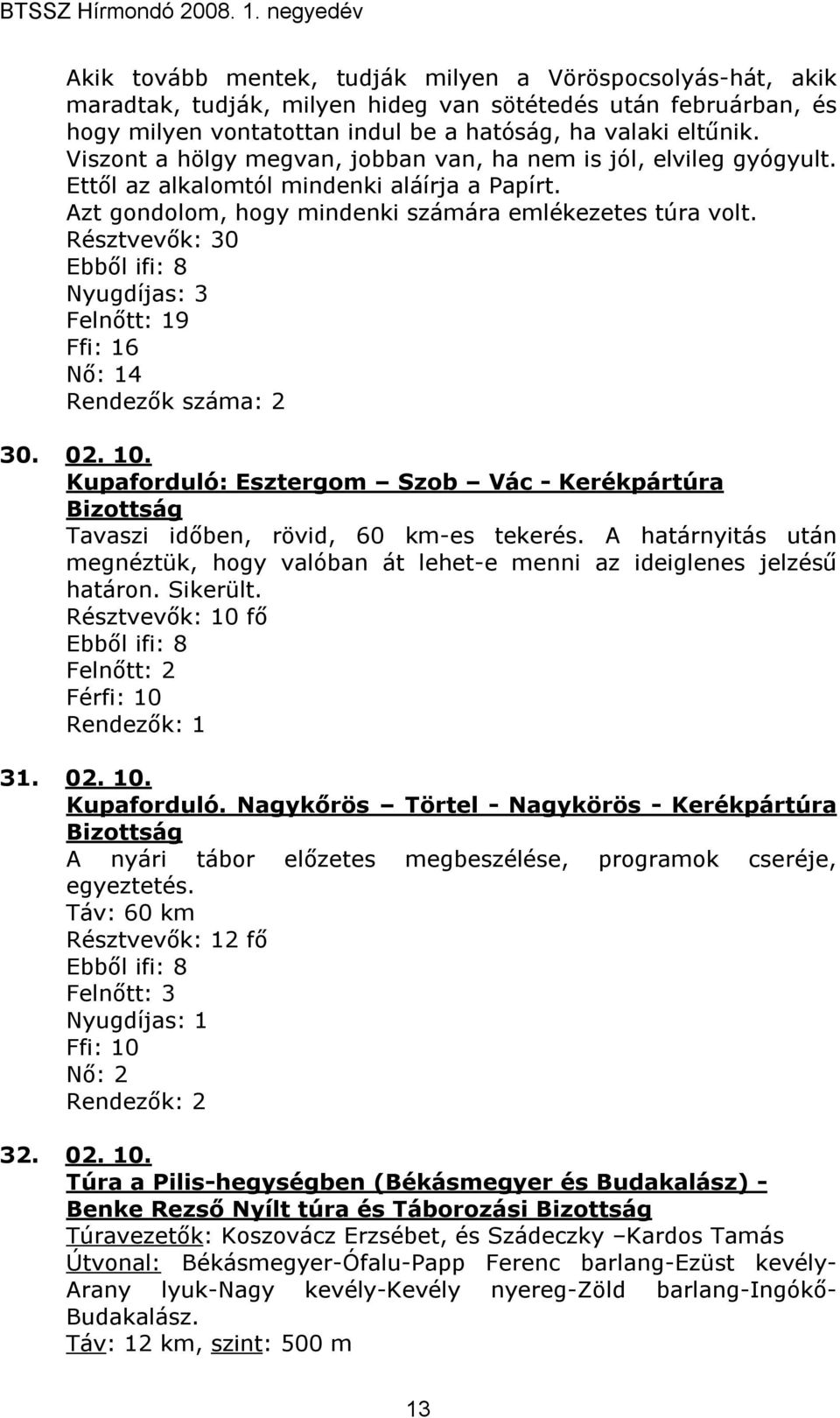 Résztvevık: 30 Ebbıl ifi: 8 Nyugdíjas: 3 Felnıtt: 19 Ffi: 16 Nı: 14 Rendezık száma: 2 30. 02. 10. Kupaforduló: Esztergom Szob Vác - Kerékpártúra Bizottság Tavaszi idıben, rövid, 60 km-es tekerés.