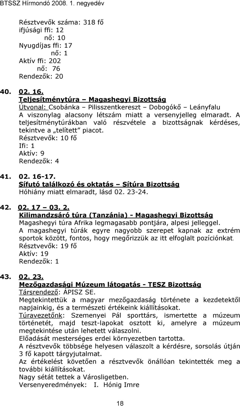 A teljesítménytúrákban való részvétele a bizottságnak kérdéses, tekintve a telített piacot. Résztvevık: 10 fı Ifi: 1 Aktív: 9 Rendezık: 4 41. 02. 16-17.