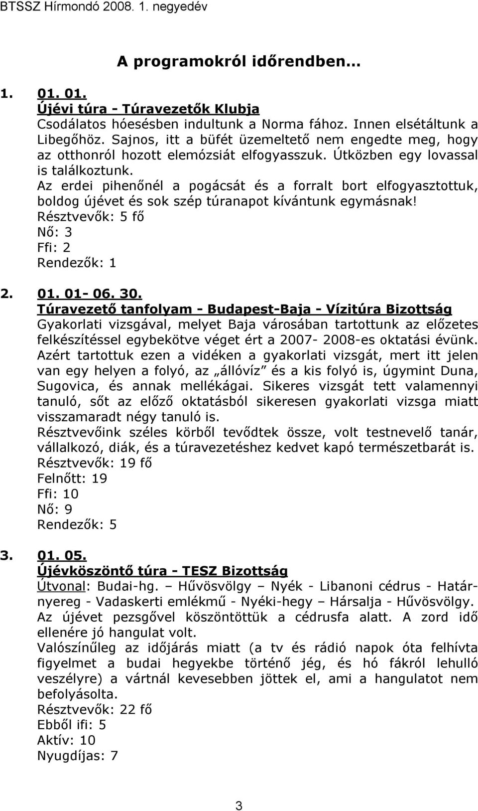 Az erdei pihenınél a pogácsát és a forralt bort elfogyasztottuk, boldog újévet és sok szép túranapot kívántunk egymásnak! Résztvevık: 5 fı Nı: 3 Ffi: 2 Rendezık: 1 2. 01. 01-06. 30.