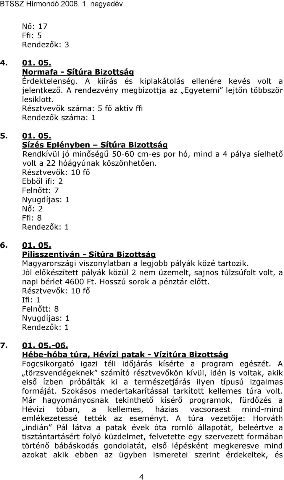 Sízés Eplényben Sítúra Bizottság Rendkívül jó minıségő 50-60 cm-es por hó, mind a 4 pálya síelhetı volt a 22 hóágyúnak köszönhetıen.