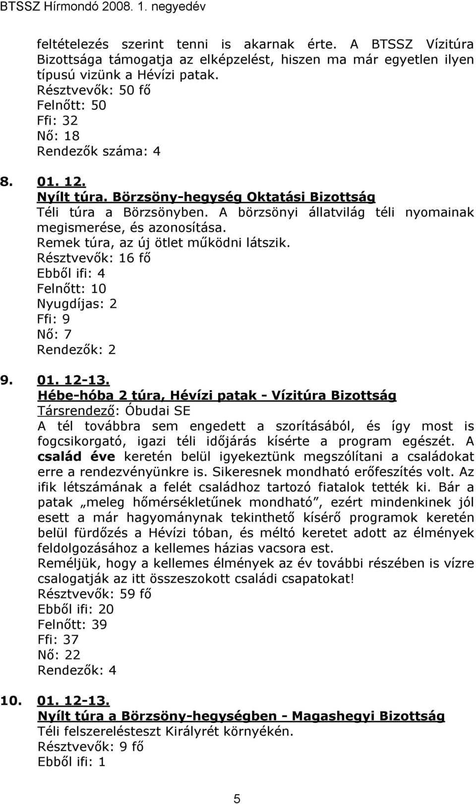 A börzsönyi állatvilág téli nyomainak megismerése, és azonosítása. Remek túra, az új ötlet mőködni látszik. Résztvevık: 16 fı Ebbıl ifi: 4 Felnıtt: 10 Nyugdíjas: 2 Ffi: 9 Nı: 7 Rendezık: 2 9. 01.