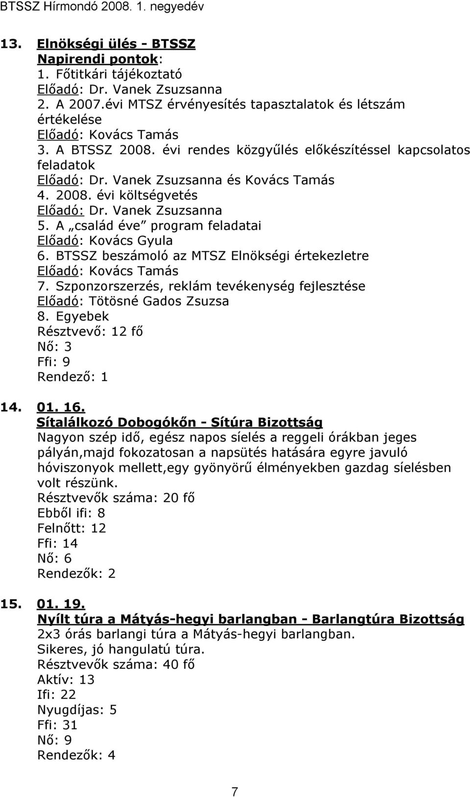 A család éve program feladatai Elıadó: Kovács Gyula 6. BTSSZ beszámoló az MTSZ Elnökségi értekezletre Elıadó: Kovács Tamás 7.