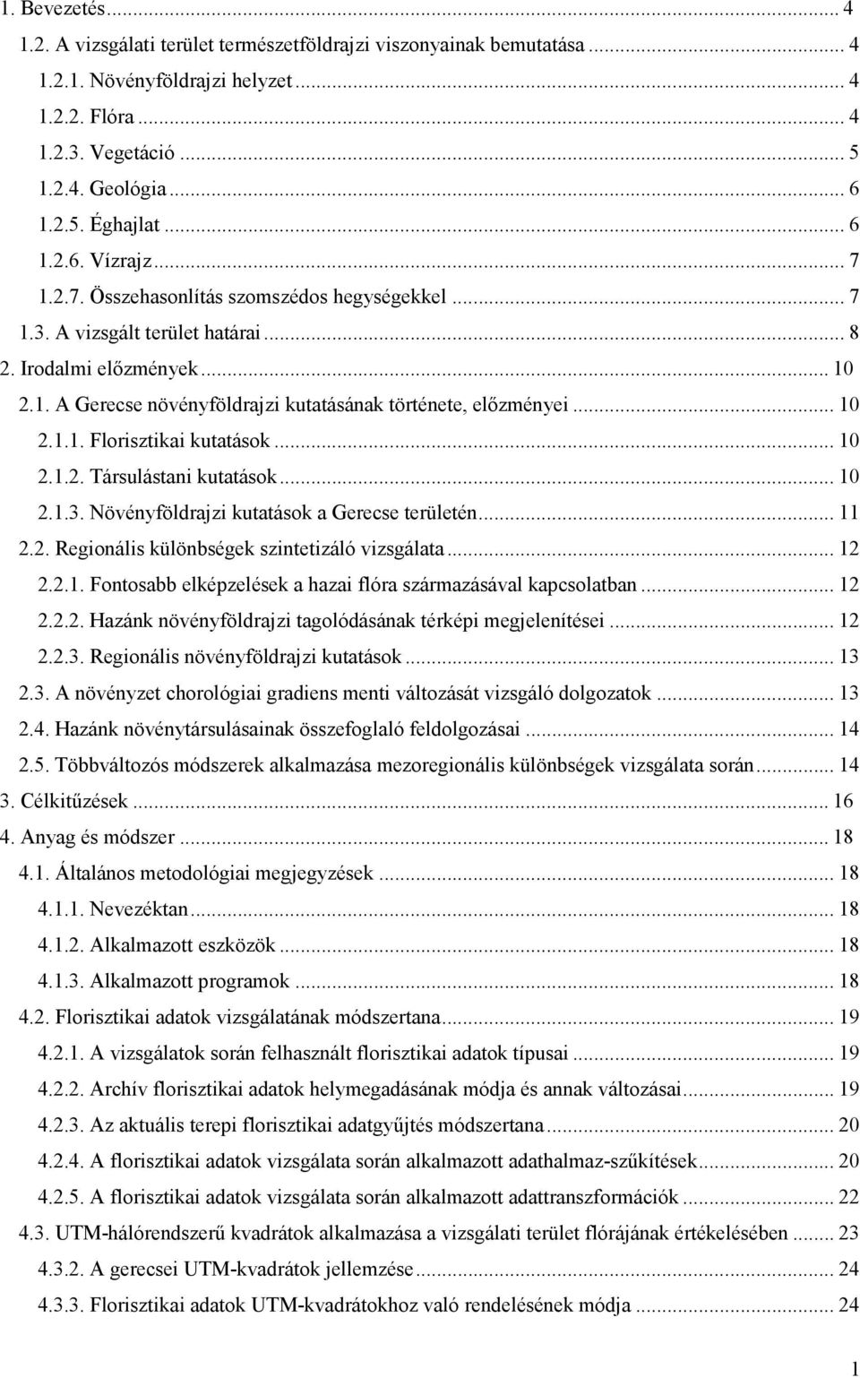 .. 10 2.1.1. Florisztikai kutatások... 10 2.1.2. Társulástani kutatások... 10 2.1.3. Növényföldrajzi kutatások a Gerecse területén... 11 2.2. Regionális különbségek szintetizáló vizsgálata... 12 2.2.1. Fontosabb elképzelések a hazai flóra származásával kapcsolatban.