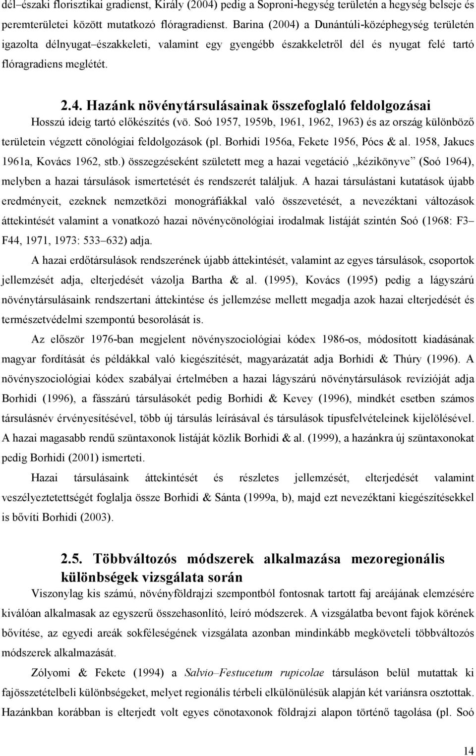 Soó 1957, 1959b, 1961, 1962, 1963) és az ország különbözı területein végzett cönológiai feldolgozások (pl. Borhidi 1956a, Fekete 1956, Pócs & al. 1958, Jakucs 1961a, Kovács 1962, stb.