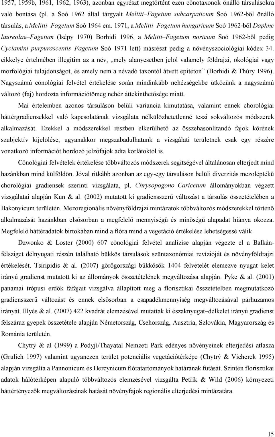 1971, a Melitti Fagetum hungaricum Soó 1962-bıl Daphne laureolae Fagetum (Isépy 1970) Borhidi 1996, a Melitti Fagetum noricum Soó 1962-bıl pedig Cyclamini purpurascentis Fagetum Soó 1971 lett)