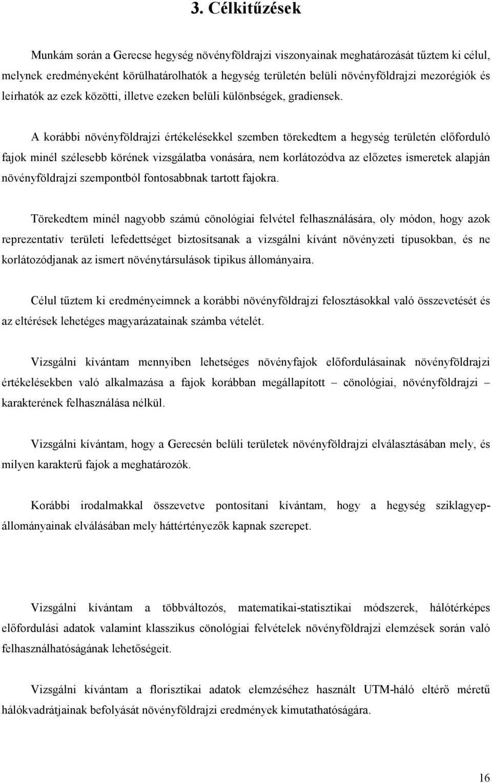 A korábbi növényföldrajzi értékelésekkel szemben törekedtem a hegység területén elıforduló fajok minél szélesebb körének vizsgálatba vonására, nem korlátozódva az elızetes ismeretek alapján