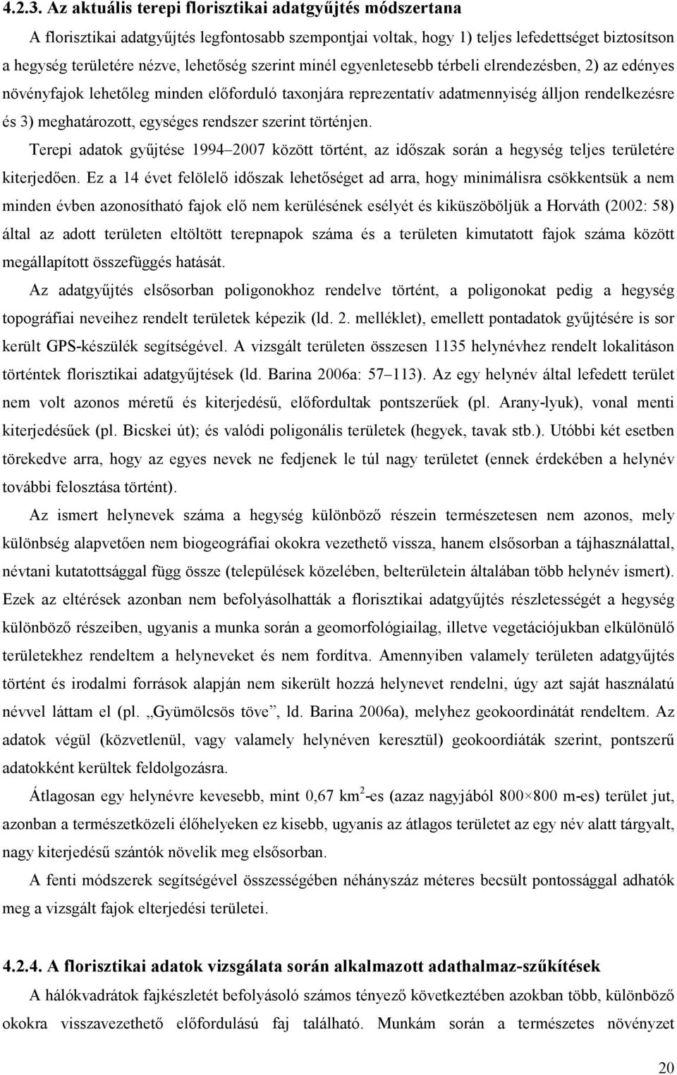 szerint minél egyenletesebb térbeli elrendezésben, 2) az edényes növényfajok lehetıleg minden elıforduló taxonjára reprezentatív adatmennyiség álljon rendelkezésre és 3) meghatározott, egységes