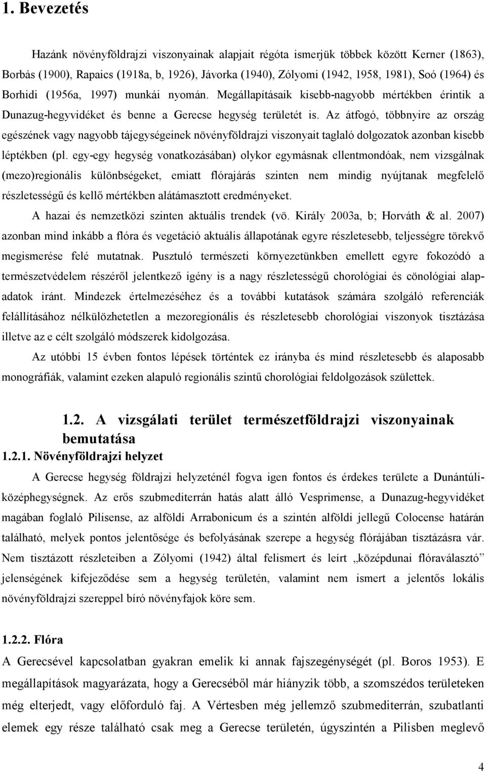 Az átfogó, többnyire az ország egészének vagy nagyobb tájegységeinek növényföldrajzi viszonyait taglaló dolgozatok azonban kisebb léptékben (pl.